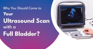 Why You Should Come to Your Ultrasound Scan with a Full Bladder