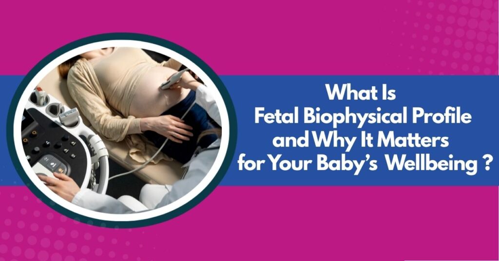 What Is Fetal Biophysical Profile and Why It Matters for Your Baby’s Wellbeing